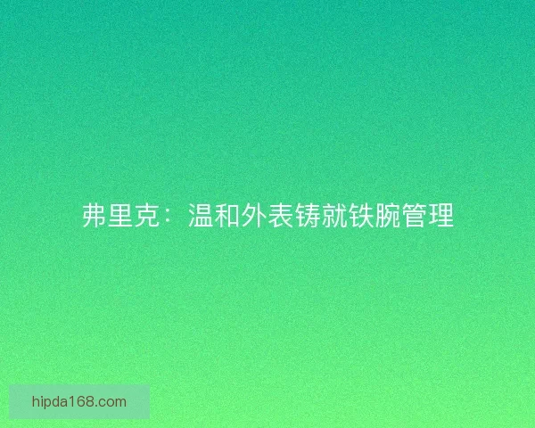 弗里克：温和外表铸就铁腕管理
